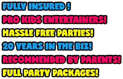 fully insured ! | pro kids entertainers! | HASSLE FREE PARTIES! | 20 YEARS IN THE BIZ! | RECOMMENDED BY PARENTS! | FULL PARTY PACKAGES!